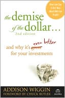 The Demise of the Dollar: And Why It's Even Better for Your Investments