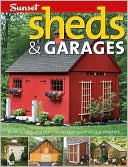 Sheds & Garages: Building Ideas and Plans for Every Shape of Storage Structure