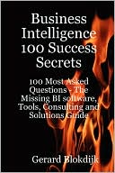 Business Intelligence 100 Success Secrets - 100 Most Asked Questions