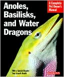 Anoles, Basilisks, and Water Dragons (Complete Pet Owner's Manual Series)
