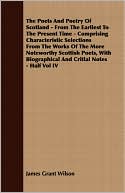 The Poets And Poetry Of Scotland - From The Earliest To The Present Time - Comprising Characteristic Selections From The Works Of The More Noteworthy Scottish Poets, With Biographical And Critial Notes - Half Vol Iv
