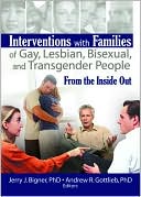 Interventions with Families of Gay, Lesbian, Bisexual, and Transgender People: From the Inside Out