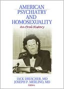 American Psychiatry and Homosexuality: An Oral History