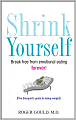 Shrink Yourself: Break Free from Emotional Eating Forever