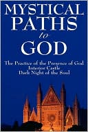 Mystical Paths to God: Three Journeys: The Practice of the Presence of God, Interior Castle, Dark Night of the Soul