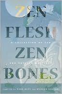 Zen Flesh Zen Bones: A Collection of Zen and Pre-Zen Writings