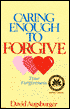 Caring Enough to Forgive--True Forgiveness: Caring Enough to Not Forgive--False Forgiveness