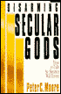 Disarming the Secular Gods: How to Talk So Skeptics Will Listen