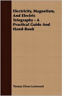 Electricity, Magnetism, And Electric Telegraphy - A Practical Guide And Hand-Book