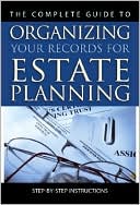 The Complete Guide to Organizing Your Records for Estate Planning: Step-by-Step Instructions with Companion CD-ROM