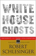 White House Ghosts: Presidents and Their Speechwriters