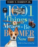1001 Things It Means to Be a Boomer Now: (Well, It Is Time to Grow Up)