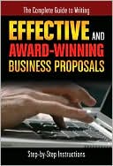 The Complete Guide to Writing Effective and Award Winning Business Proposals: Step-by-Step Instructions