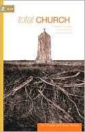 Total Church: A Radical Reshaping Around Gospel to Community