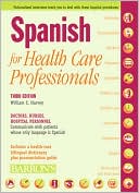 Spanish for Health Care Professionals: Doctors, Nurses, Hospital Personnel Communicate with Patients Whose Only Language Is Spanish