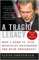 Tragic Legacy: How a Good vs. Evil Mentality Destroyed the Bush Presidency