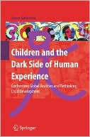 Children and the Dark Side of Human Experience: Confronting Global Realities and Rethinking Child Development