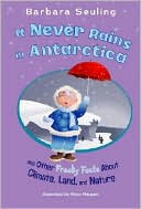 It Never Rains in Antarctica: And Other Freaky Facts about Climate, Land, and Nature