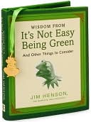 Wisdom from It's Not Easy Being Green: And Other Things to Consider