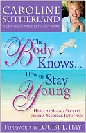 Body Knows... How to Stay Young: Healthy-Aging Secrets from a Medical Intuitive