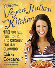 Chloe's Vegan Italian Kitchen: 150 Pizzas, Pastas, Pestos, Risottos, & Lots of Creamy Italian Classics