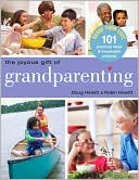 The Joyous Gift of Grandparenting: 101 Practical Ideas & Meaningful Activities to Share Your Love