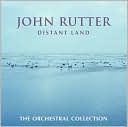 John Rutter: Distant Land: The Orchestral Collection
