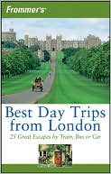 Frommer's Best Day Trips from London: 25 Great Escapes by Train, Bus or Car