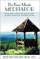 The Three Minute Meditator: Reduce Stress. Control Fear. Diminish Anger. In Almost No Time at All. Anywhere. Anytime.