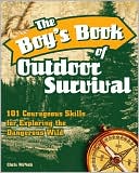 download The Boy's Book of Outdoor Survival : 101 Courageous Skills for Exploring the Dangerous Wild book