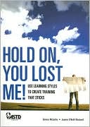 Hold On, You Lost Me!: Use Learning Styles to Create Training That Sticks