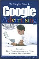 The Complete Guide to Google Advertising: Including Tips, Tricks, and Strategies to Create a Winning Advertising Plan