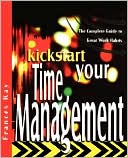 Kickstart Your Time Management: The Complete Guide to Great Work Habits