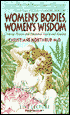 Women's Bodies, Women's Wisdom: Creating Physical and Emotional Health and Healing