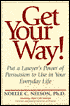Get Your Way!; Put a Lawyer's Power of Persuasion to Use in Your Everyday Life