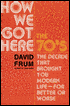 How We Got Here: The 70's: The Decade That Brought You Modern Life for Better or Worse