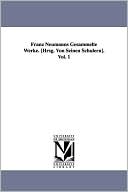 Franz Neumanns Gesammelte Werke. [Hrsg. Von Seinen Schulern]. Vol. 1
