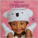 Knitted Critters for Kids to Wear: More Than 40 Animal-Themed Accessories