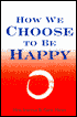 How We Choose to Be Happy: The 9 Choices of Extremely Happy People-Their Secrets, Their Stories