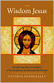 The Wisdom Jesus: Transforming Heart and Mind--A New Perspective on Christ and His Message