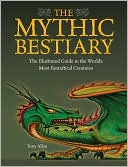 The Mythic Bestiary: The Illustrated Guide to the World's Most Fantastical Creatures