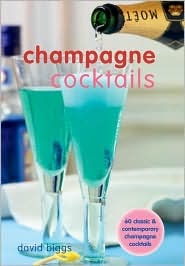 Champagne Cocktails: 60 Classic & Contemporary Champagne Cocktails