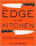 Edge in the Kitchen: The Ultimate Guide to Kitchen Knives-How to Buy Them, Keep Them Razor Sharp, and Use Them Like a Pro