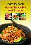 Asian Noodles and Snacks : Easy, Delicious, and Fun!
