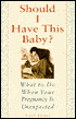 Should I Have This Baby?: What to Do When Your Pregnancy Is Unexpected