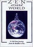 Zen around the World: A 2500-Year Journey from the Buddha to You