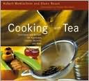 Cooking with Tea: Techniques and Recipes for Appetizers, Entrees, Desserts, and More