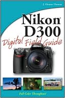 Nikon D300 Digital Field Guide (Digital Field Guide Series)