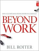 download Beyond Work : How Accomplished People Successfully Retire to the New Adulthood book