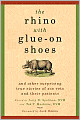 Rhino with Glue-on Shoes: And Other Surprising True Stories of Zoo Vets and Their Patients